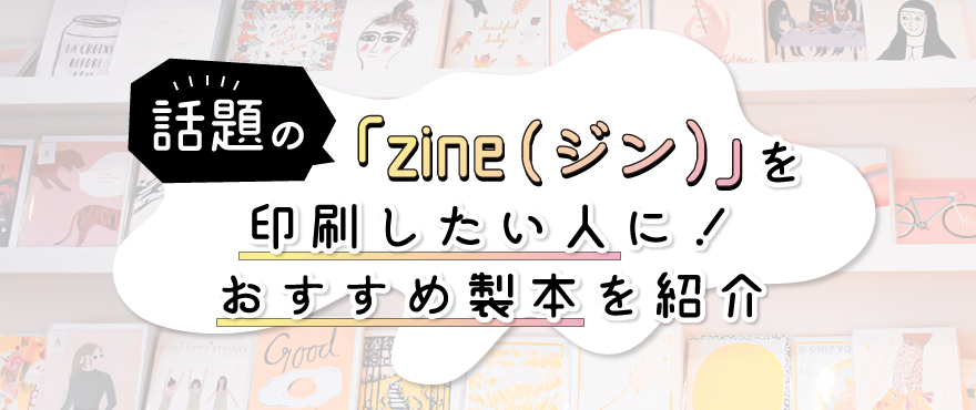 話題の冊子「ZINE（ジン）」を印刷したい！おすすめ製本を紹介